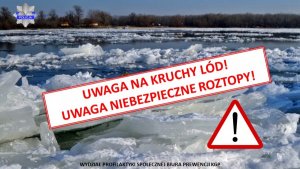 zdjęcie kolorowe: pokruszony lód na rzece i napis o treści: Uwaga na kruchy lód! Uwaga niebezpieczne roztopy! Wydział Profilaktyki Społecznej Biura Prewencji KGP