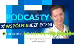 zdjęcie kolorowe: na błękitnym tle młoda kobieta ubrana w biały fartuch i napisy o treści: podcasty, #wspólniebezpieczni, #szczepimy się, prof. dr hab. n. med. Katarzyna Życińska Centralny Szpital Kliniczny MSWiA w Warszawie
