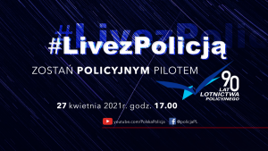 zdjęcie kolorowe: plakat na granatowym tle białe napisy o treści: #LiveZPolicją, Zostań policyjnym pilotem, 90 lat lotnictwa policyjnego, 27 kwietnia 2021 roku godzina 17.00