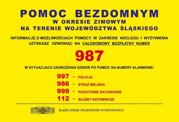 zdjęcie kolorowe: na żółtym tle napisy o treści Pomoc bezdomnym w okresie zimowym na terenie województwa śląskiego. Informacje o możliwościach pomocy w zakresie noclegu i wyżywienia uzyskasz dzwoniąc na całodobowy bezpłatny numer 987. W sytuacjach zagrożenia dzwon po pomoc na numery alarmowe 997 - Policja, 986 - straż miejska, 999 - pogotowie ratunkowe, 112 - służby ratownicze.Śląski Urząd Wojewódzki w Katowicach