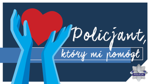 zdjęcie kolorowe: plakat promujący konkurs pod nazwą &quot;Policjant, który mi pomógł&quot;