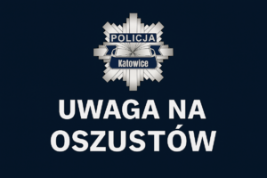 Na grafice napis uwaga na oszustów i policyjna gwiazda z napisem Katowice